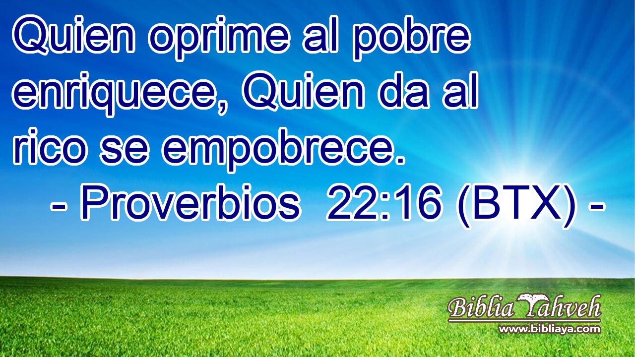 Quien oprime al pobre enriquece, Quien da al rico se empobrece.
