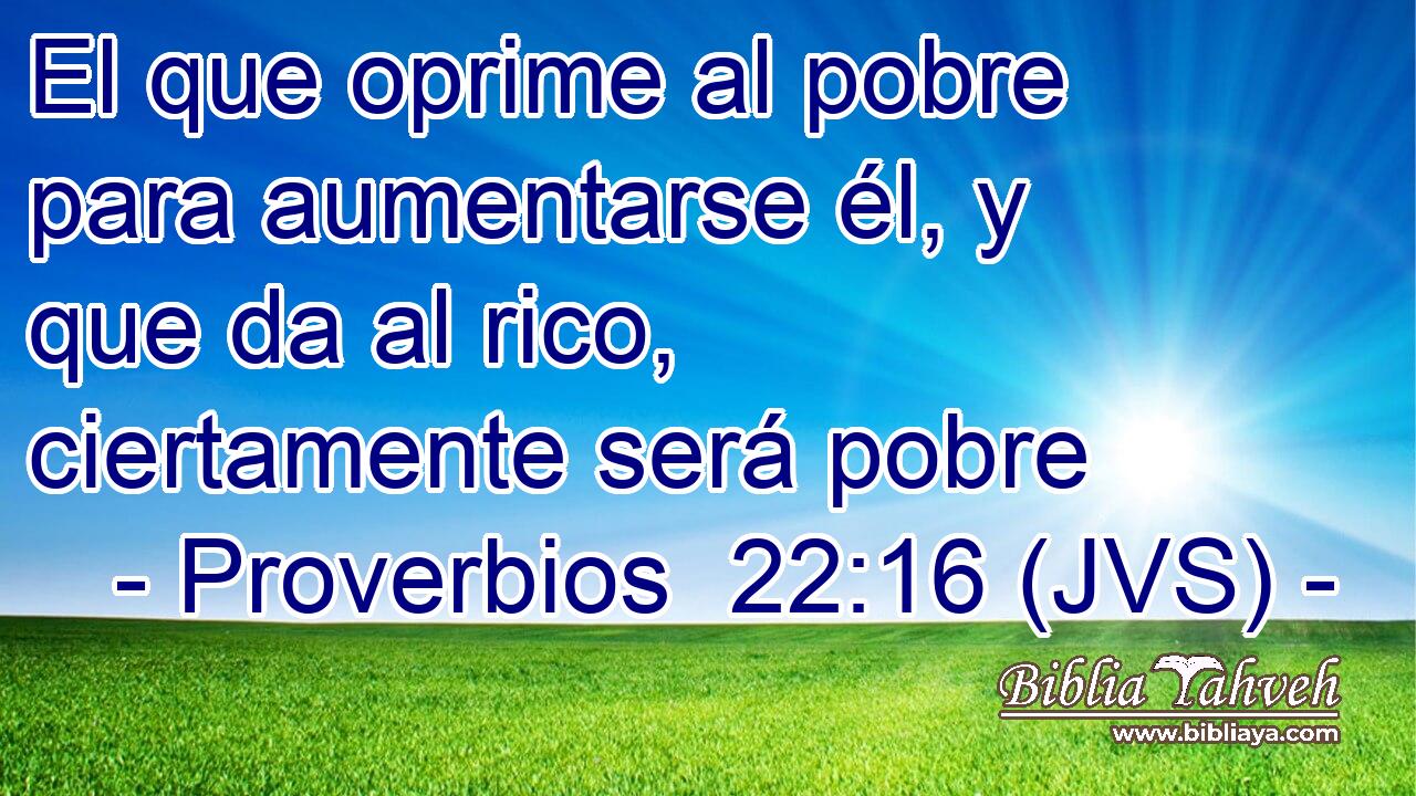 El que oprime al pobre para aumentarse él, y que da al rico, ciertamente será pobre