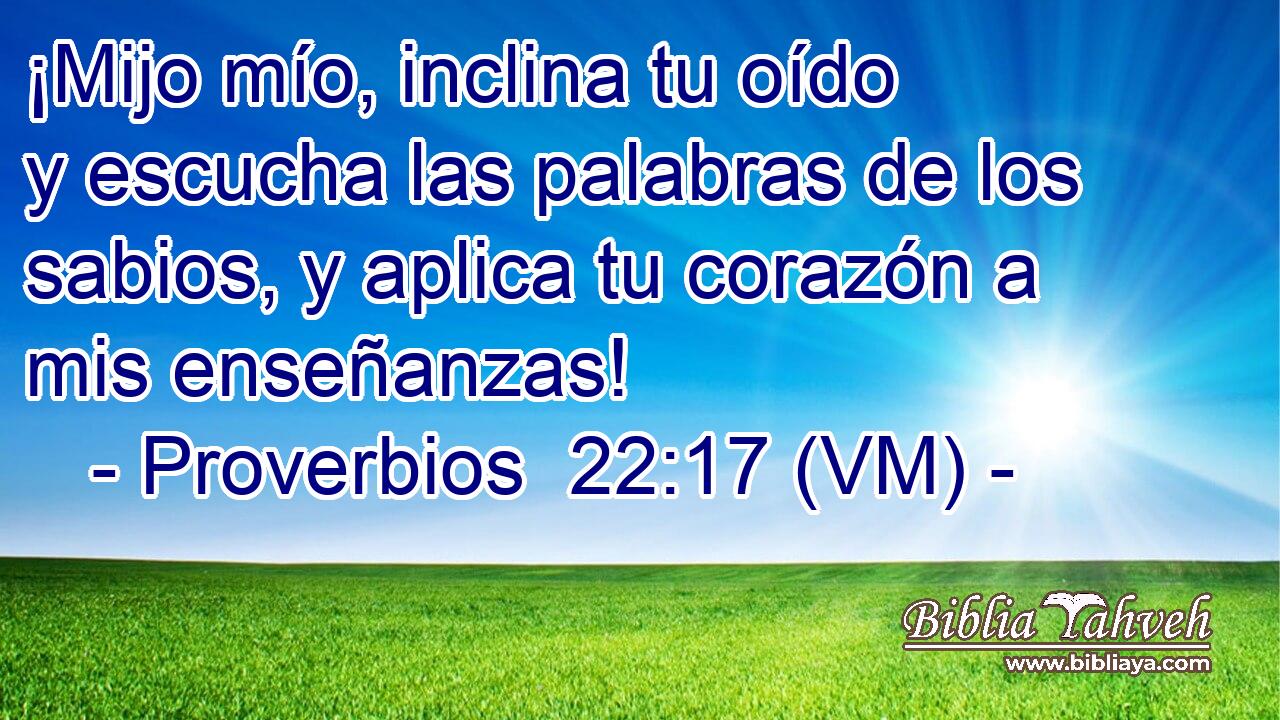  ¡Mijo mío, inclina tu oído y escucha las palabras de los sabios, y aplica tu corazón a mis enseñanzas! 