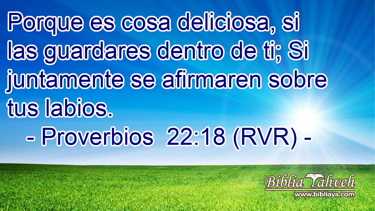 Porque es cosa deliciosa, si las guardares dentro de ti; Si juntamente se afirmaren sobre tus labios.