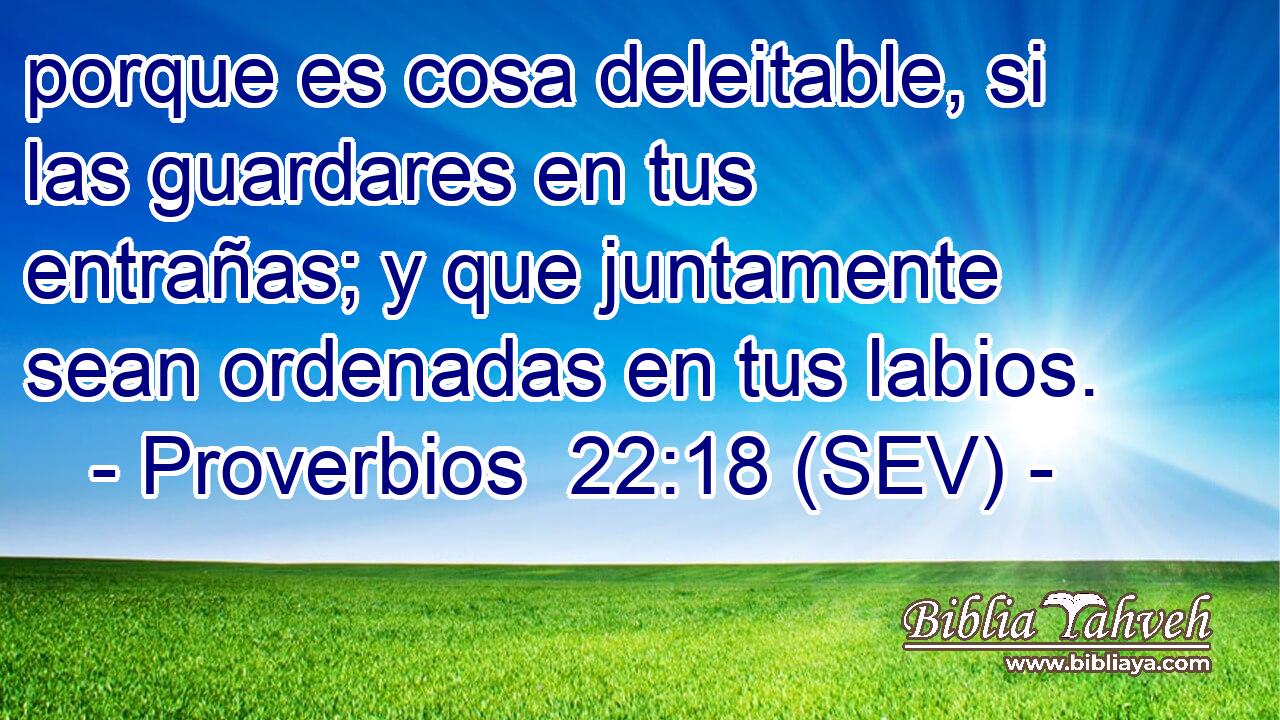 porque es cosa deleitable, si las guardares en tus entrañas; y que juntamente sean ordenadas en tus labios.