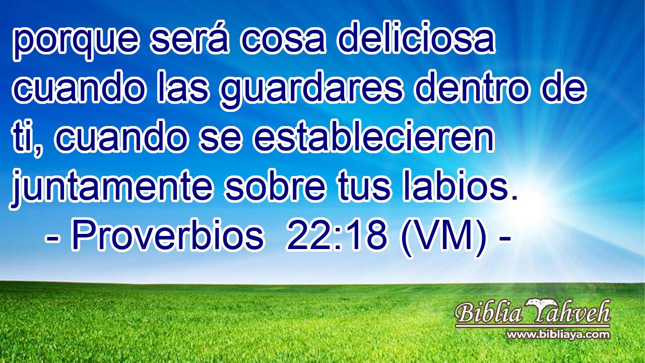  porque será cosa deliciosa cuando las guardares dentro de ti, cuando se establecieren juntamente sobre tus labios. 