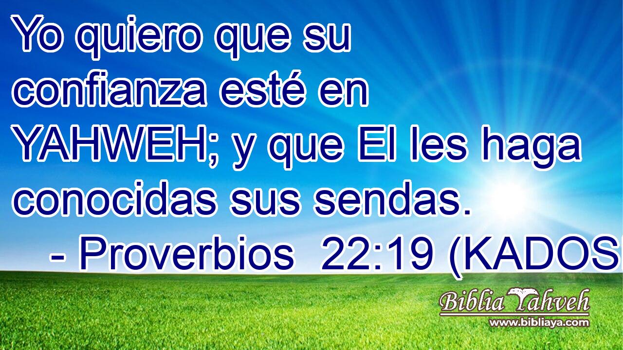  Yo quiero que su confianza esté en YAHWEH; y que El les haga conocidas sus sendas. 