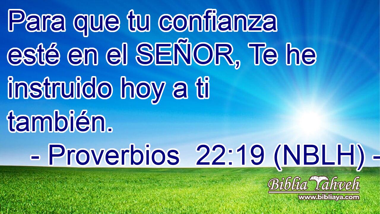  Para que tu confianza esté en el SEÑOR, Te he instruido hoy a ti también. 