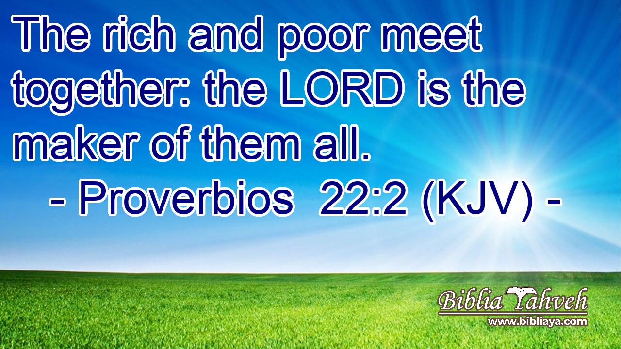 The rich and poor meet together: the LORD is the maker of them all.