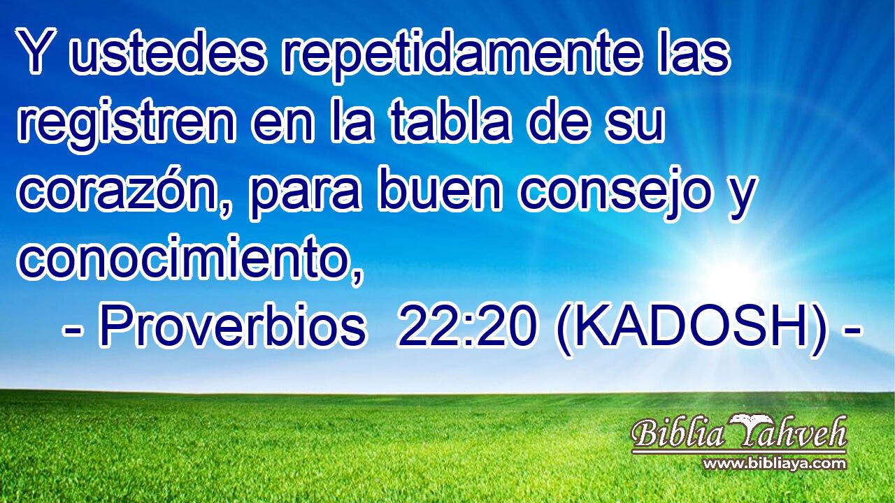  Y ustedes repetidamente las registren en la tabla de su corazón, para buen consejo y conocimiento, 