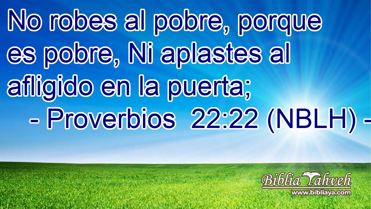  No robes al pobre, porque es pobre, Ni aplastes al afligido en la puerta; 