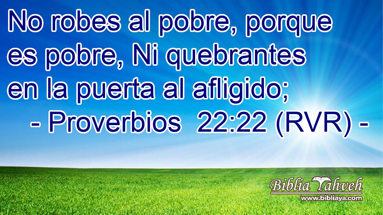 No robes al pobre, porque es pobre, Ni quebrantes en la puerta al afligido;