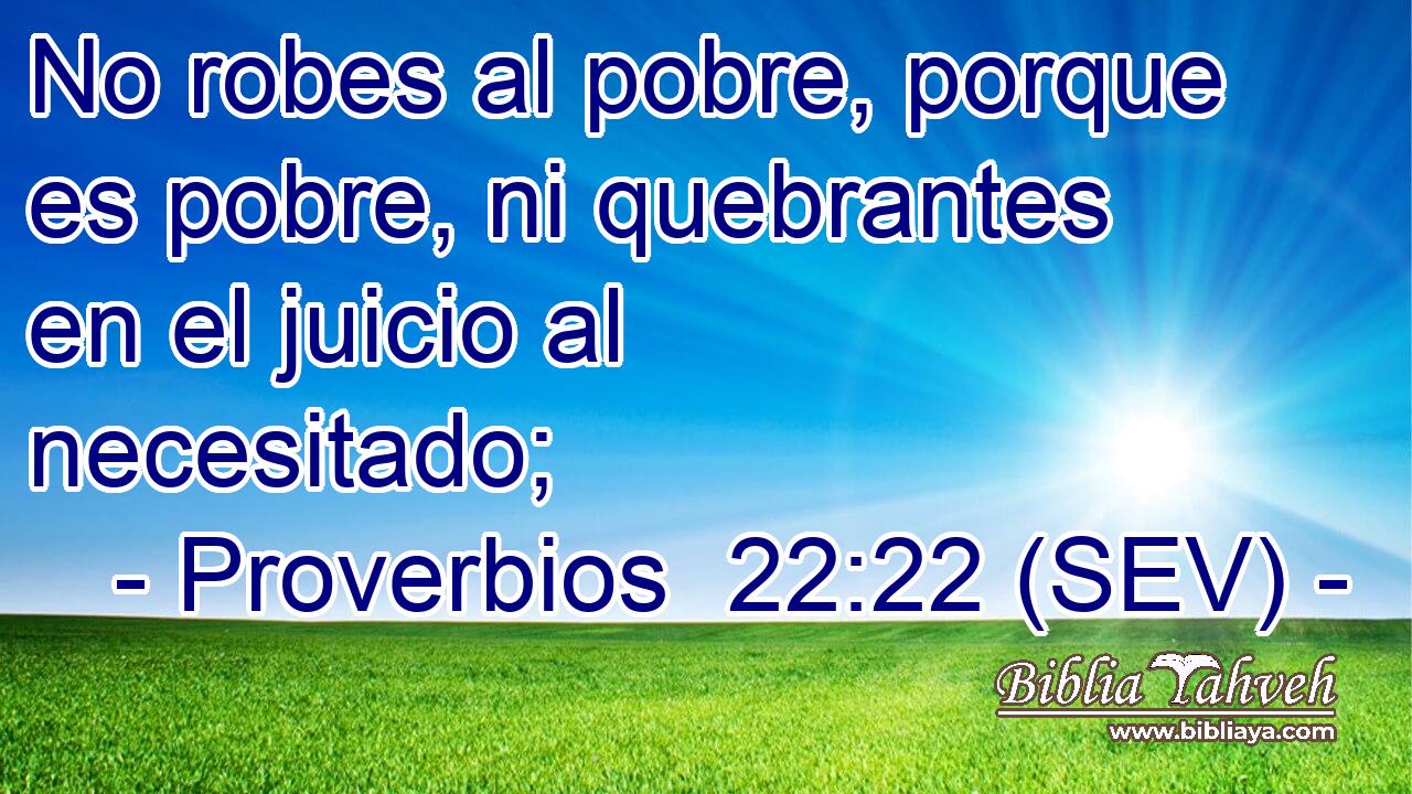 No robes al pobre, porque es pobre, ni quebrantes en el juicio al necesitado;