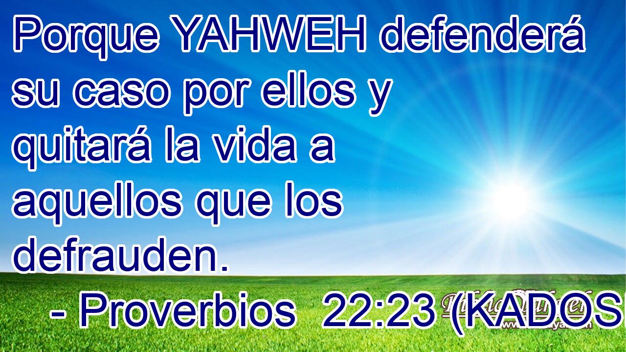  Porque YAHWEH defenderá su caso por ellos y quitará la vida a aquellos que los defrauden. 