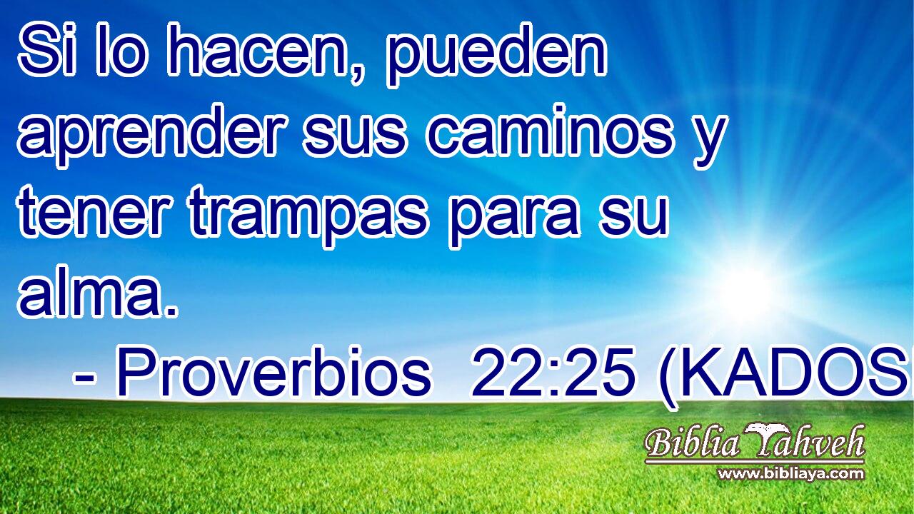  Si lo hacen, pueden aprender sus caminos y tener trampas para su alma. 