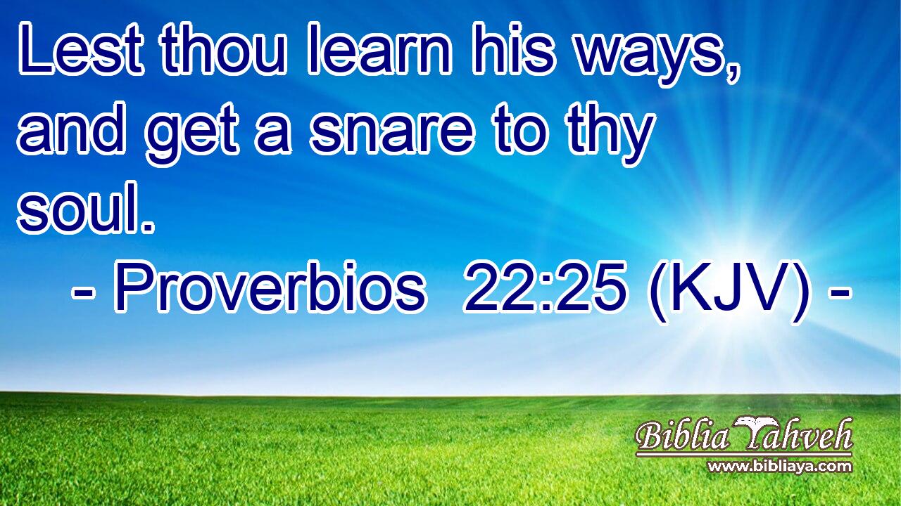 Lest thou learn his ways, and get a snare to thy soul.