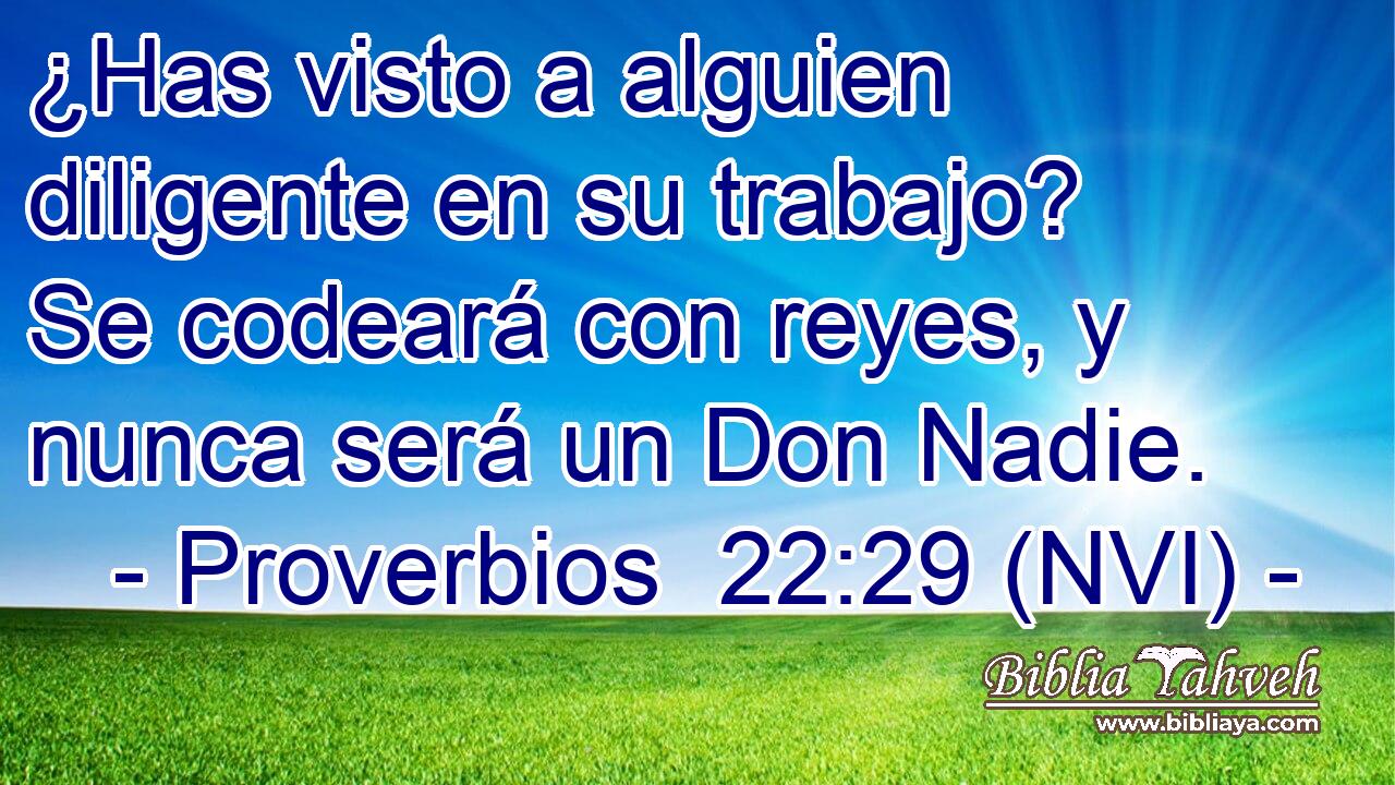 ¿Has visto a alguien diligente en su trabajo? Se codeará con reyes, y nunca será un Don Nadie. 