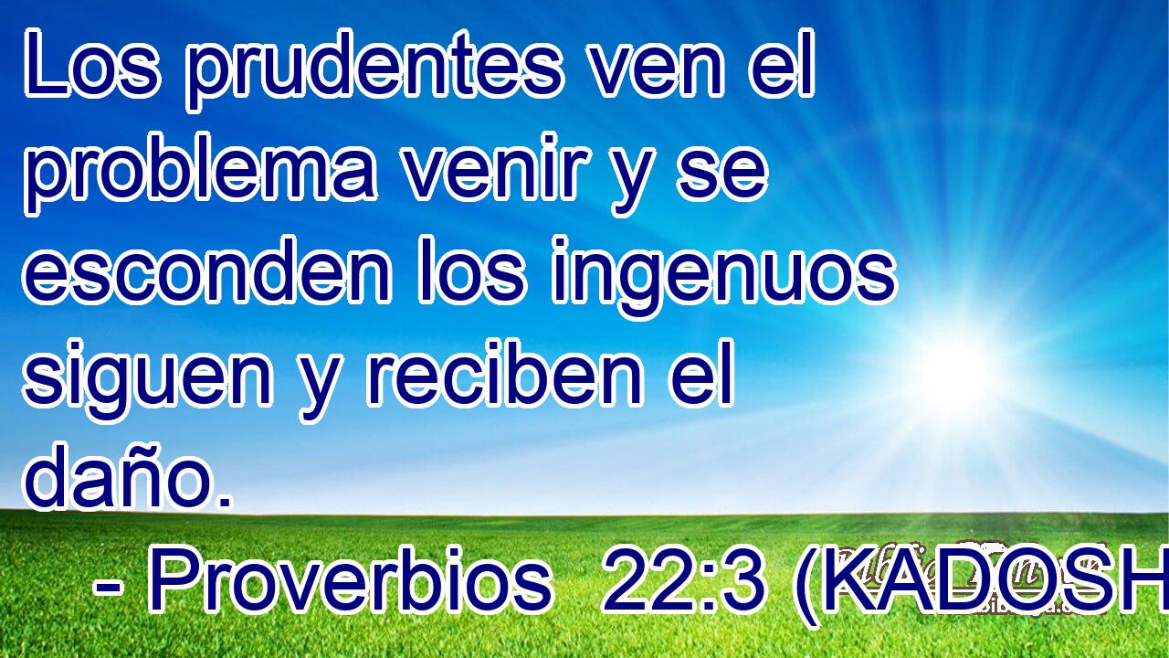  Los prudentes ven el problema venir y se esconden los ingenuos siguen y reciben el daño. 