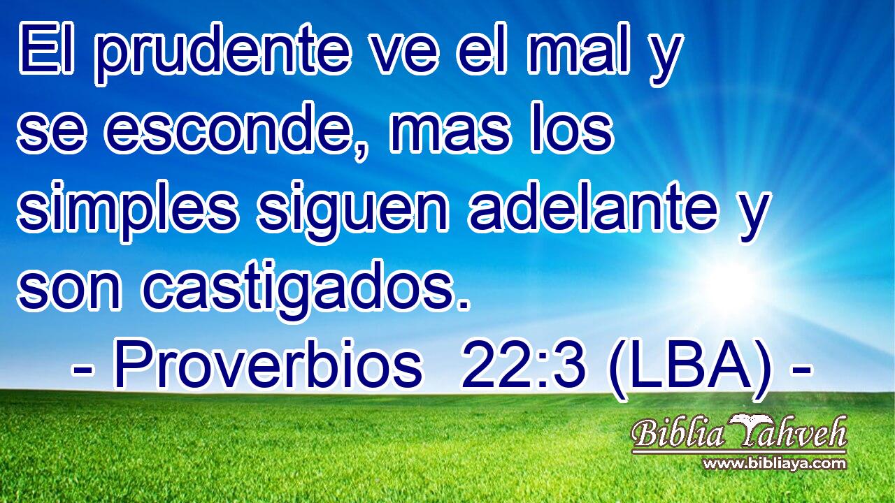 El prudente ve el mal y se esconde, mas los simples siguen adelante y son castigados.