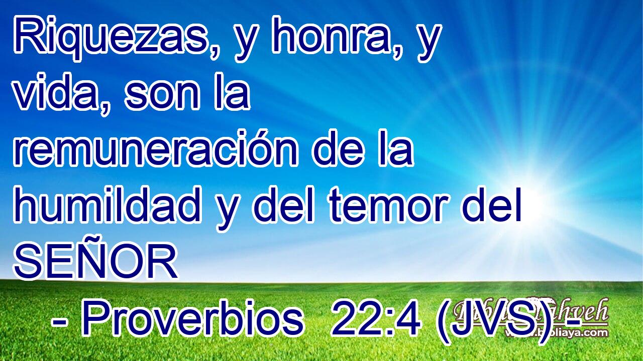 Riquezas, y honra, y vida, son la remuneración de la humildad y del temor del SEÑOR