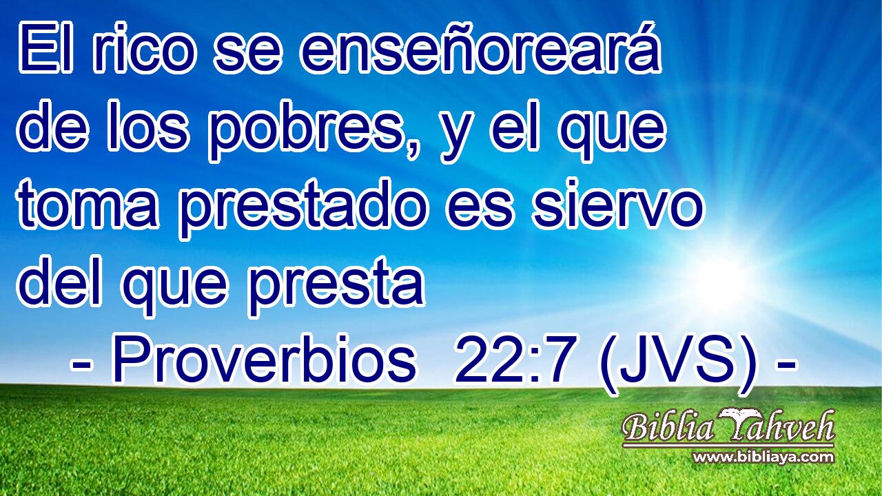 El rico se enseñoreará de los pobres, y el que toma prestado es siervo del que presta