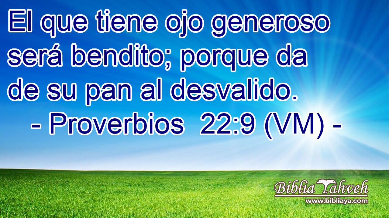  El que tiene ojo generoso será bendito; porque da de su pan al desvalido. 