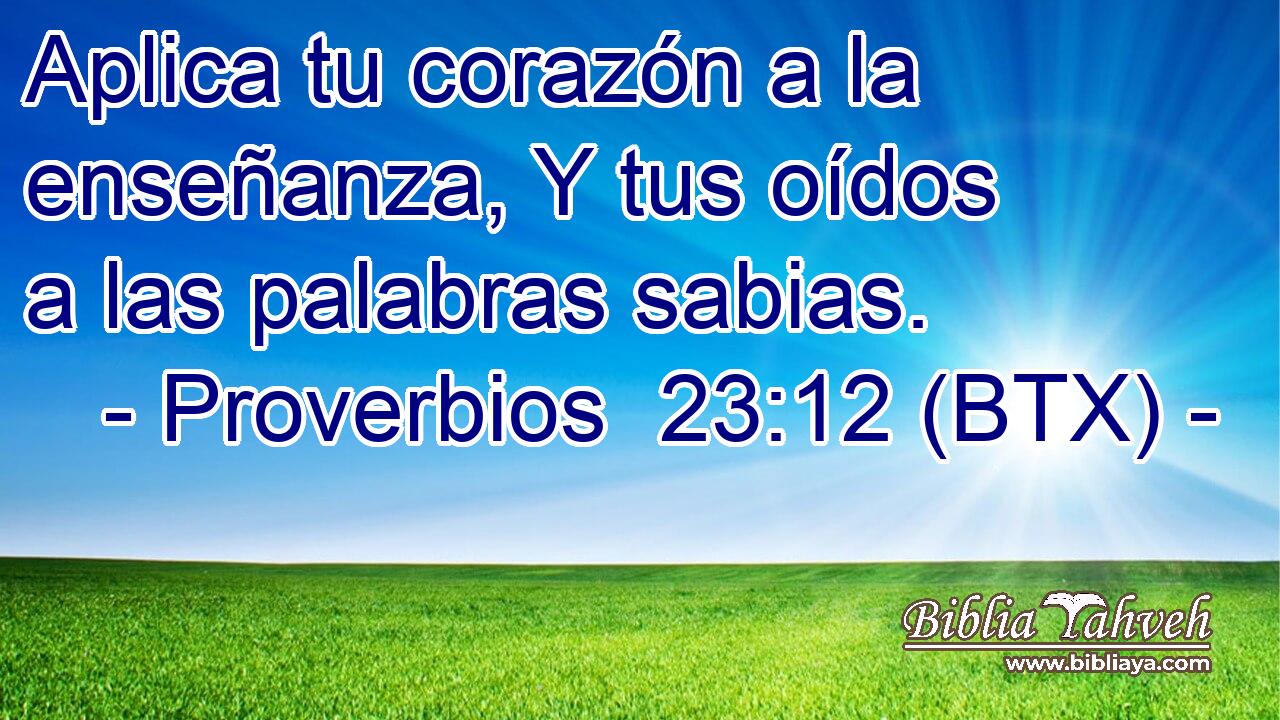 Aplica tu corazón a la enseñanza, Y tus oídos a las palabras sabias.