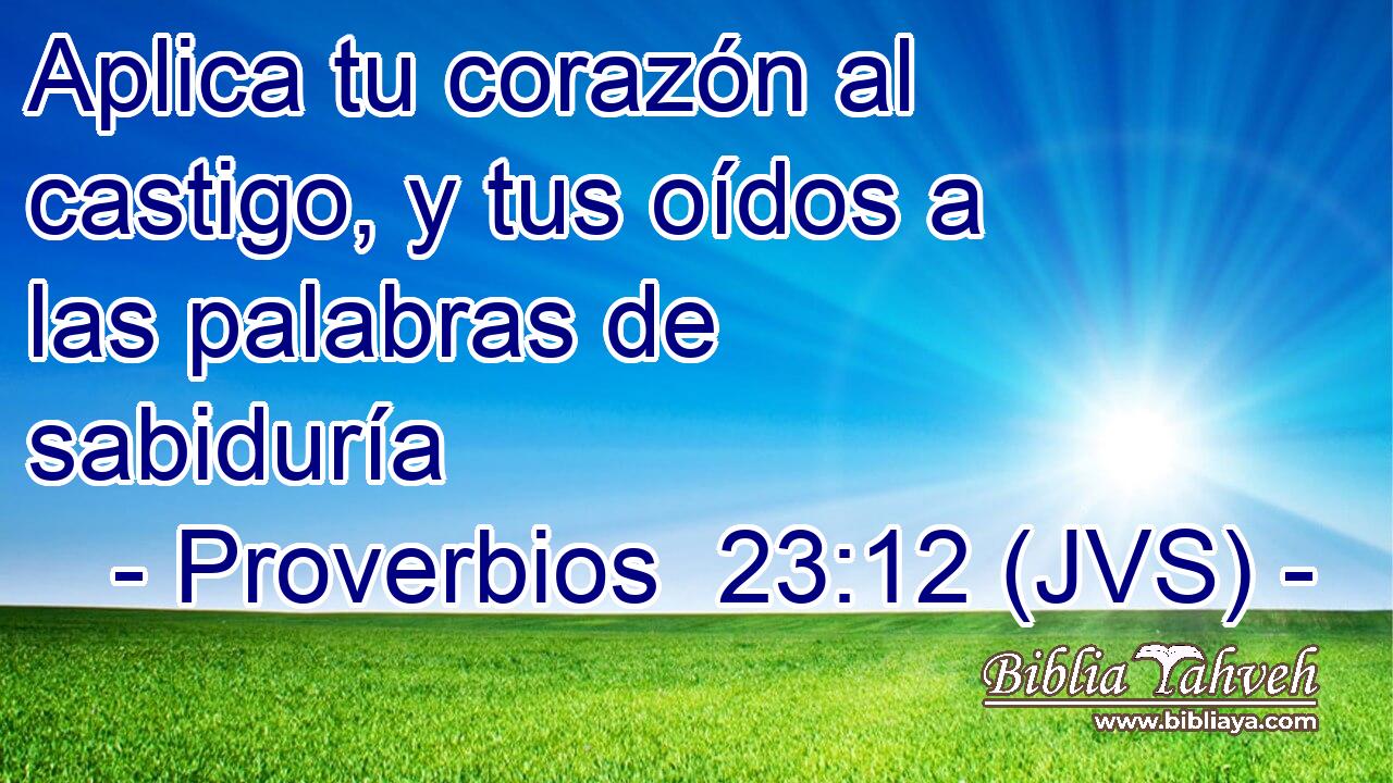 Aplica tu corazón al castigo, y tus oídos a las palabras de sabiduría