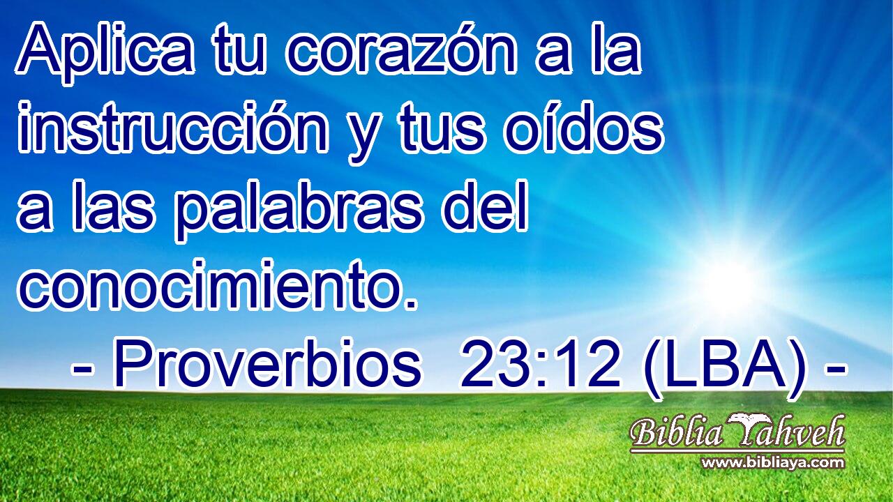 Aplica tu corazón a la instrucción y tus oídos a las palabras del conocimiento.