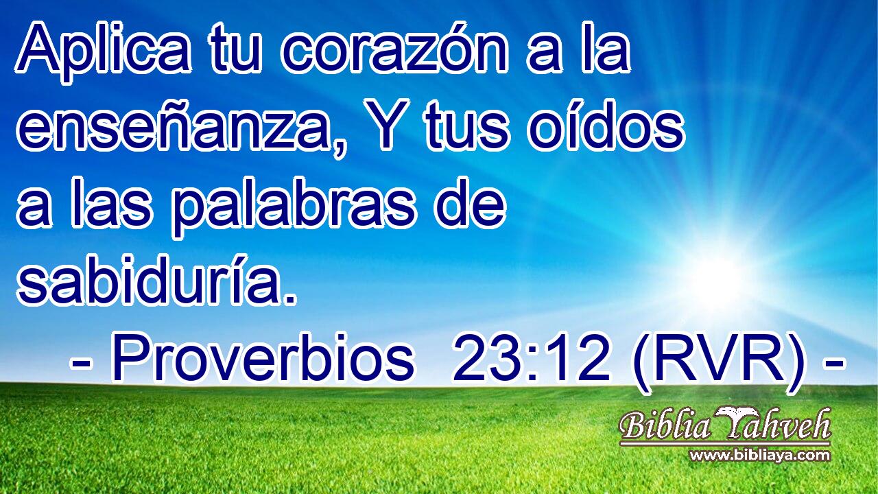 Aplica tu corazón a la enseñanza, Y tus oídos a las palabras de sabiduría.