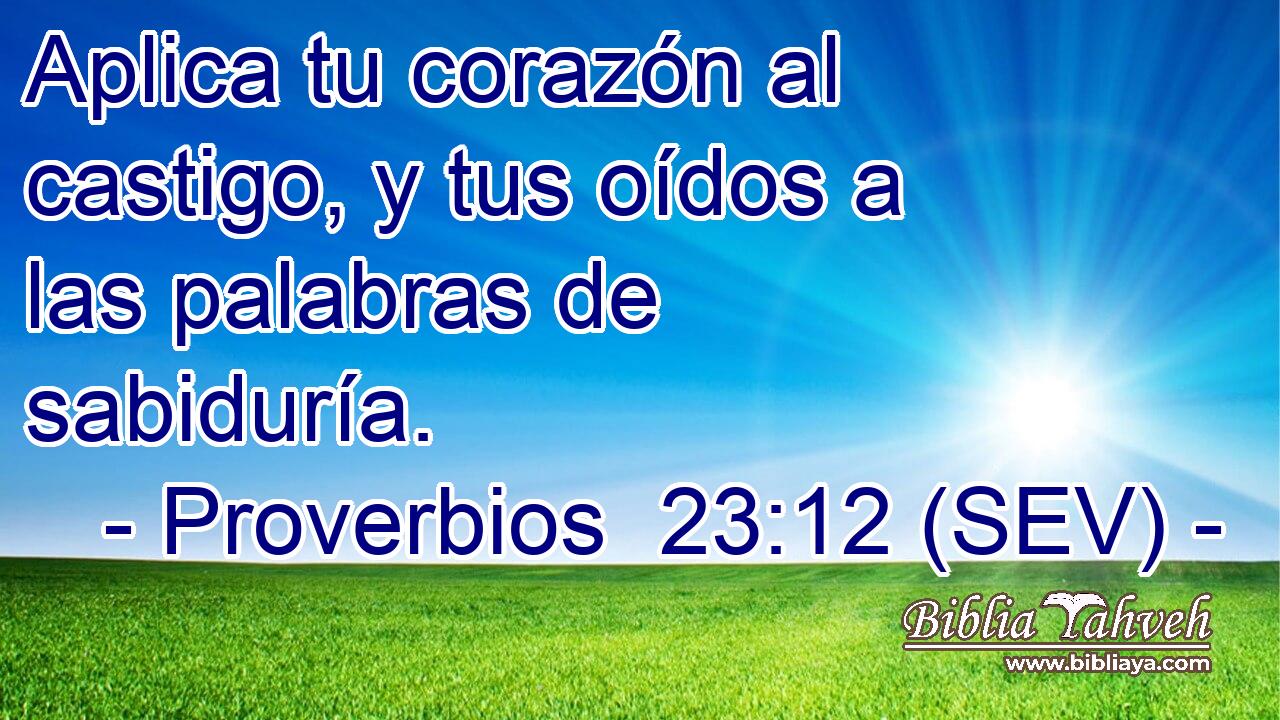 Aplica tu corazón al castigo, y tus oídos a las palabras de sabiduría.