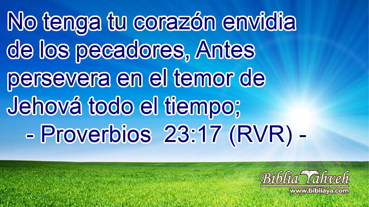 No tenga tu corazón envidia de los pecadores, Antes persevera en el temor de Jehová todo el tiempo;