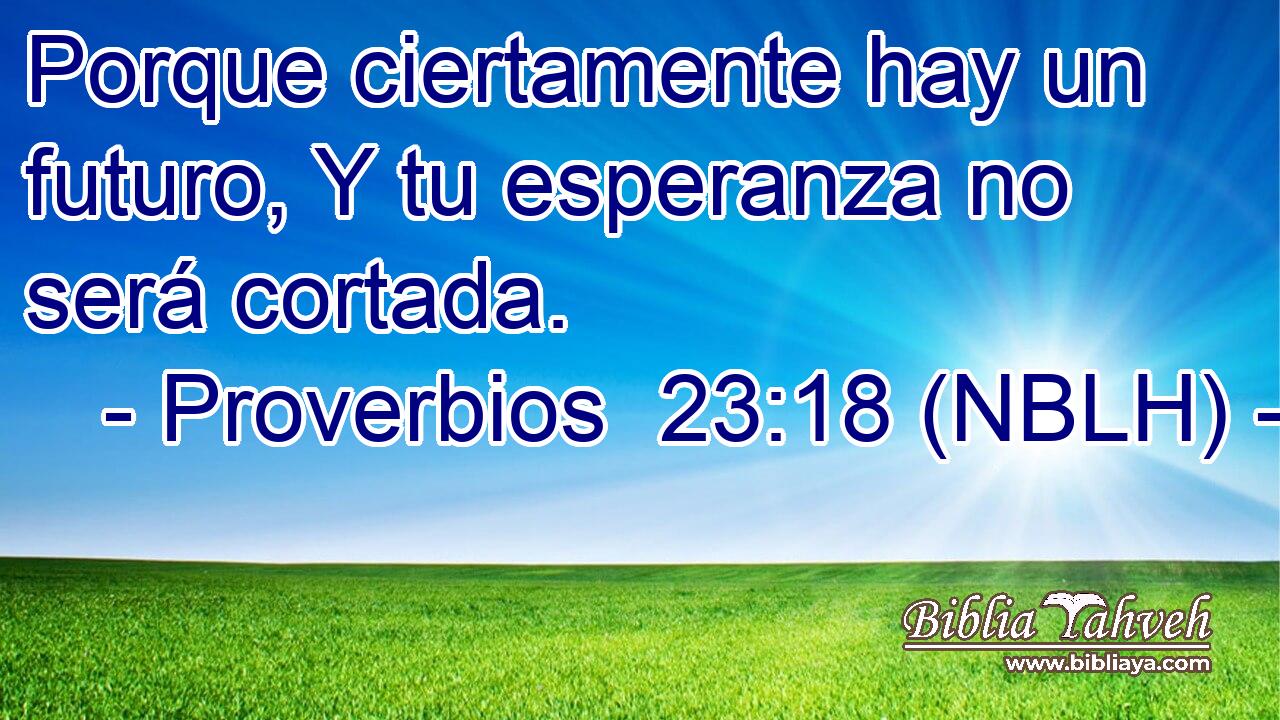  Porque ciertamente hay un futuro, Y tu esperanza no será cortada. 
