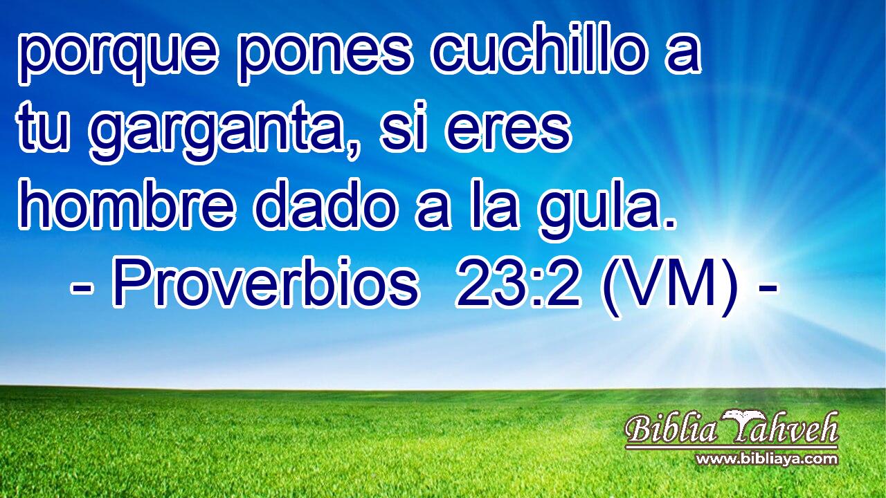  porque pones cuchillo a tu garganta, si eres hombre dado a la gula. 