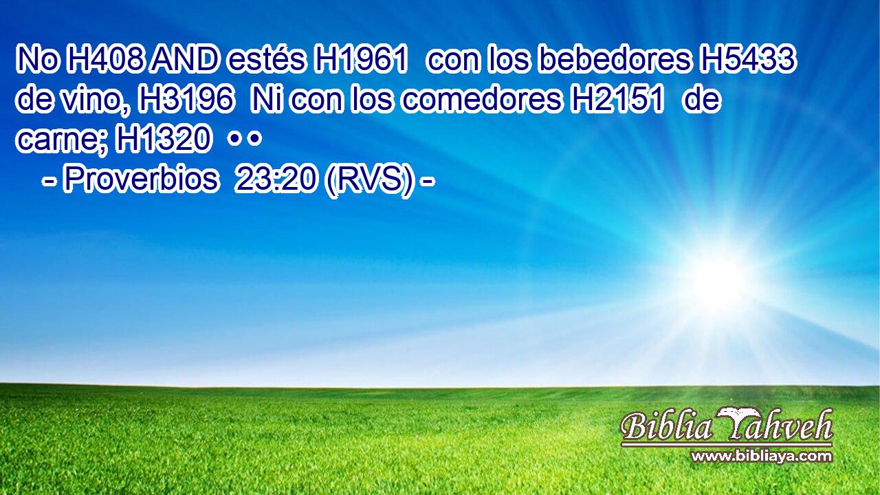 No H408 AND estés H1961  con los bebedores H5433  de vino, H3196  Ni con los comedores H2151  de carne; H1320  • • 