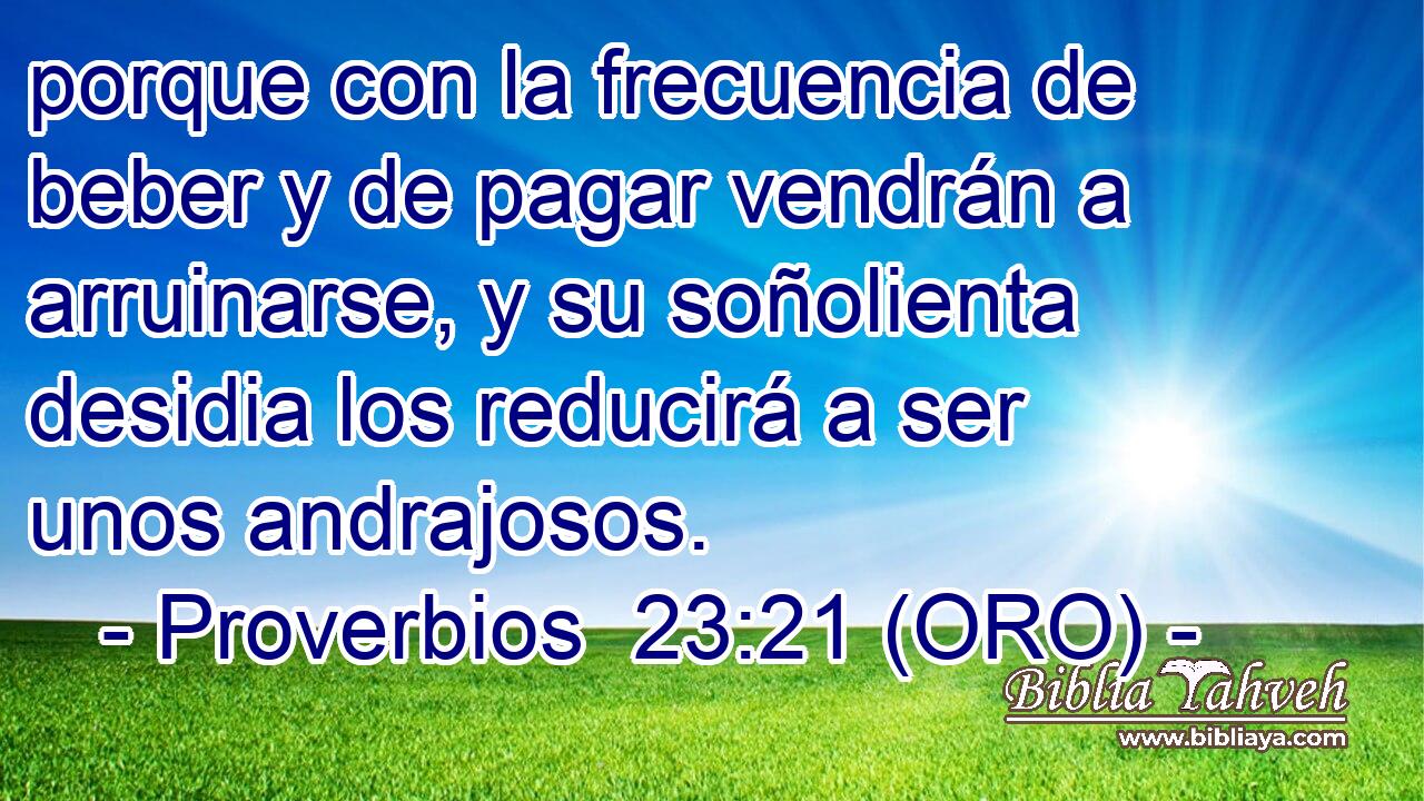  porque con la frecuencia de beber y de pagar vendrán a arruinarse, y su soñolienta desidia los reducirá a ser unos andrajosos. 
