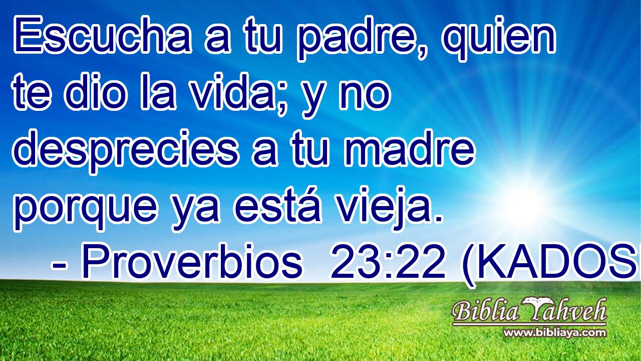  Escucha a tu padre, quien te dio la vida; y no desprecies a tu madre porque ya está vieja. 