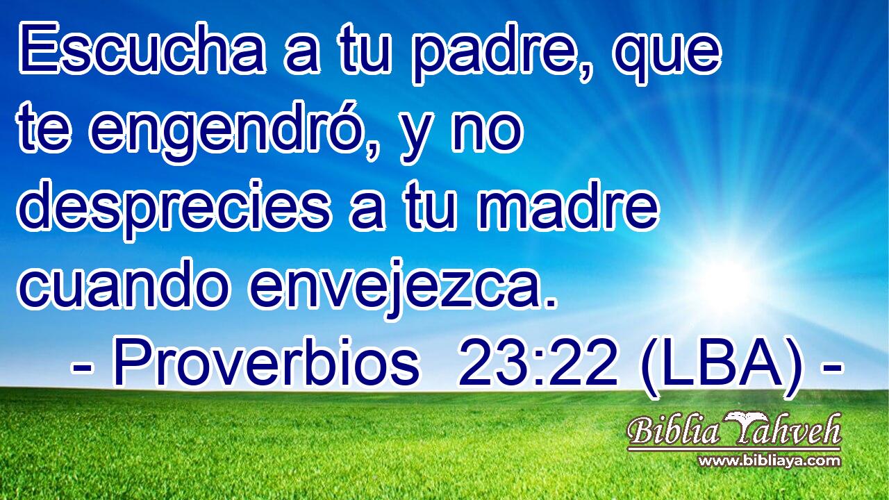 Escucha a tu padre, que te engendró, y no desprecies a tu madre cuando envejezca.