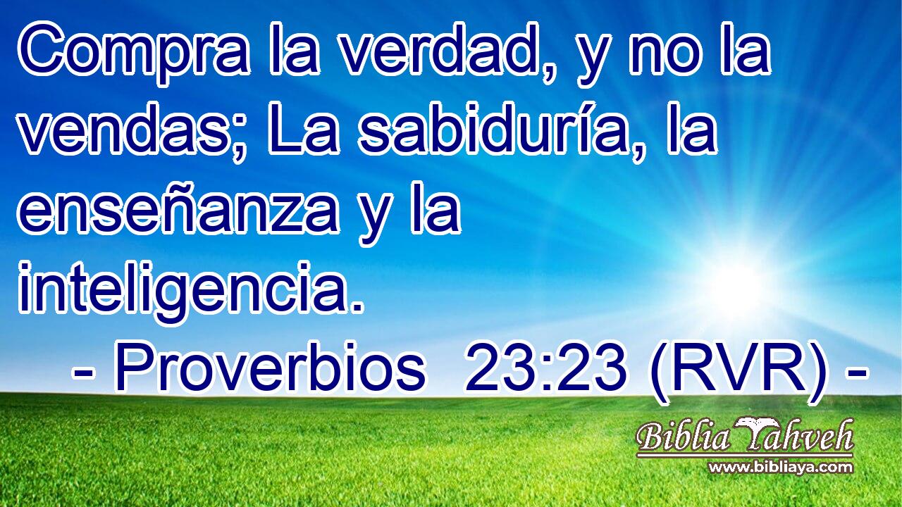 Compra la verdad, y no la vendas; La sabiduría, la enseñanza y la inteligencia.