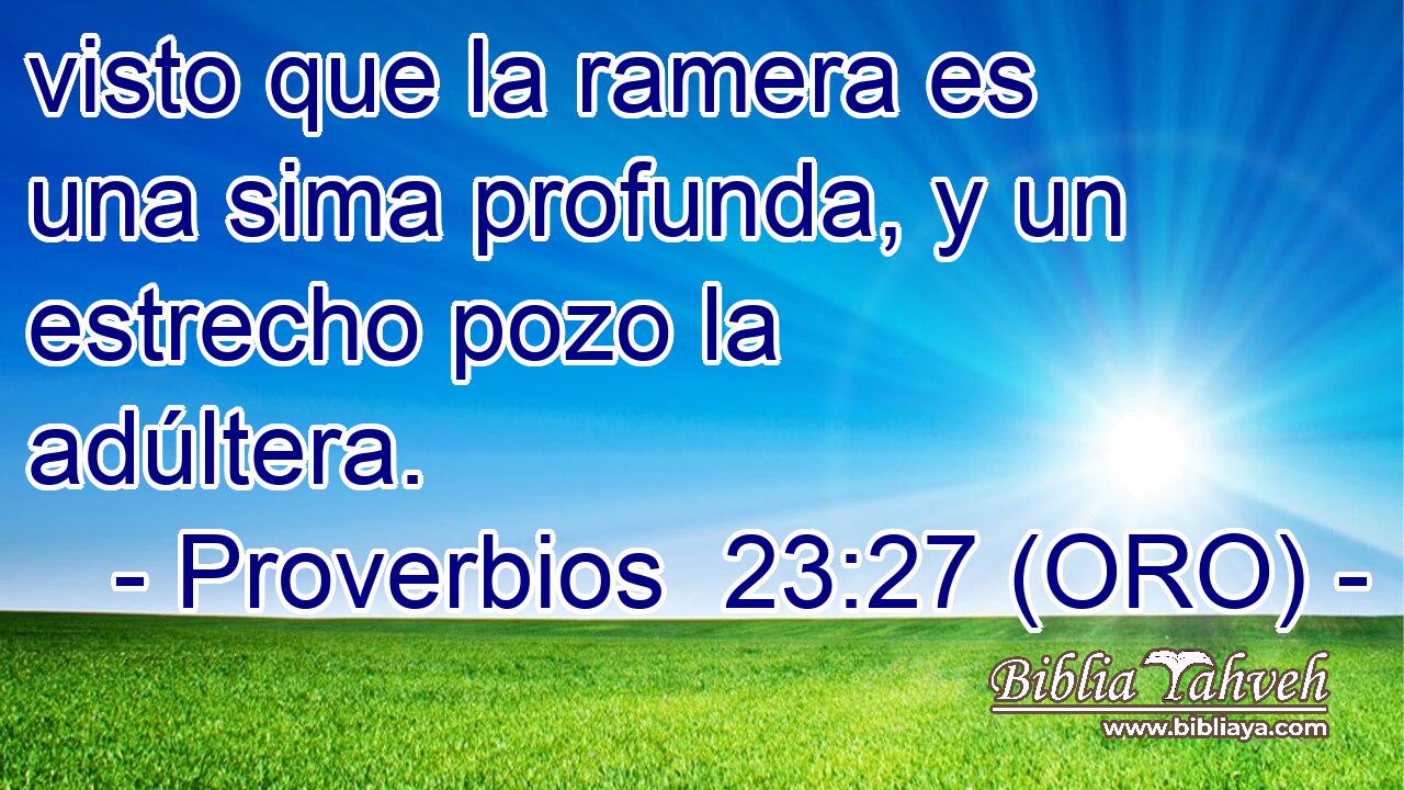  visto que la ramera es una sima profunda, y un estrecho pozo la adúltera. 