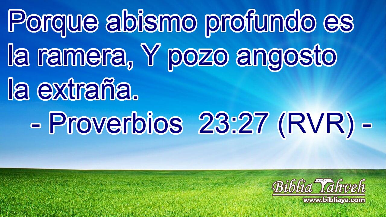 Porque abismo profundo es la ramera, Y pozo angosto la extraña.