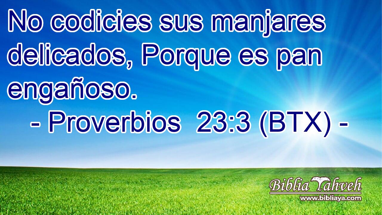 No codicies sus manjares delicados, Porque es pan engañoso.