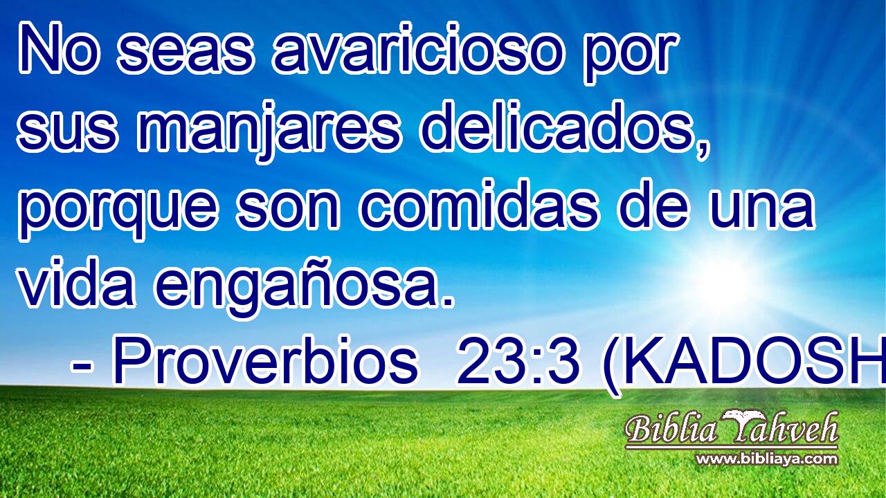  No seas avaricioso por sus manjares delicados, porque son comidas de una vida engañosa. 
