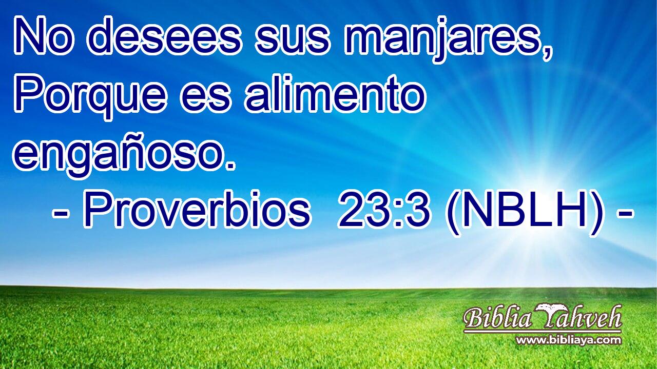  No desees sus manjares, Porque es alimento engañoso. 