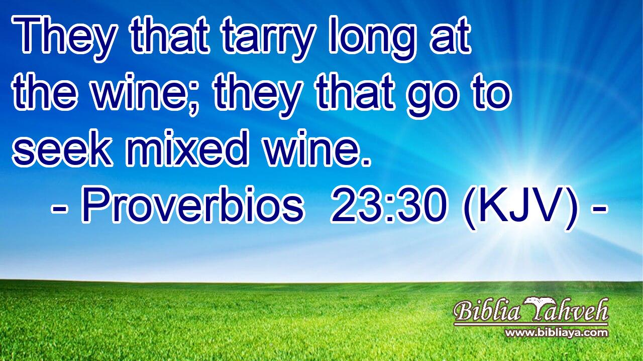 They that tarry long at the wine; they that go to seek mixed wine.