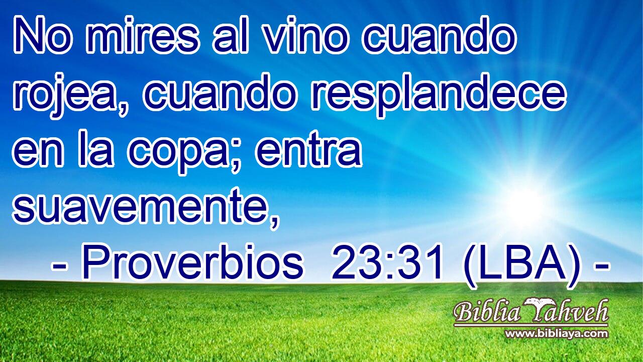 No mires al vino cuando rojea, cuando resplandece en la copa; entra suavemente,