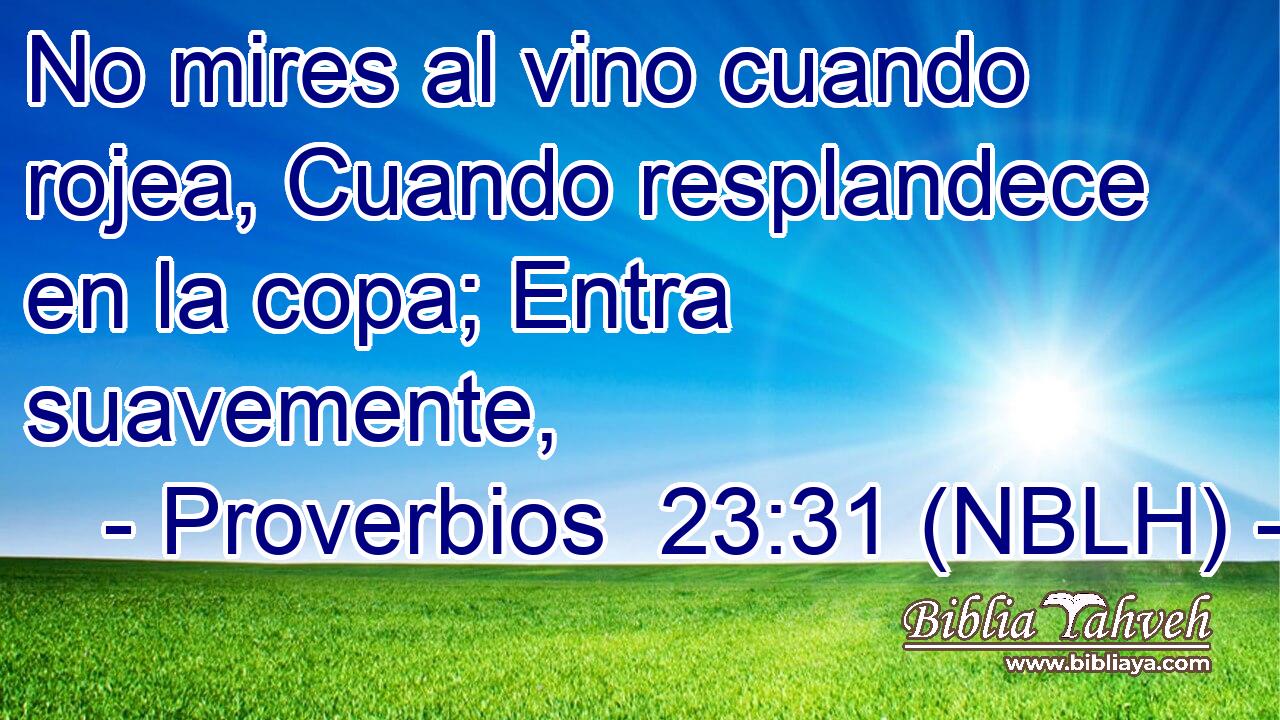  No mires al vino cuando rojea, Cuando resplandece en la copa; Entra suavemente, 