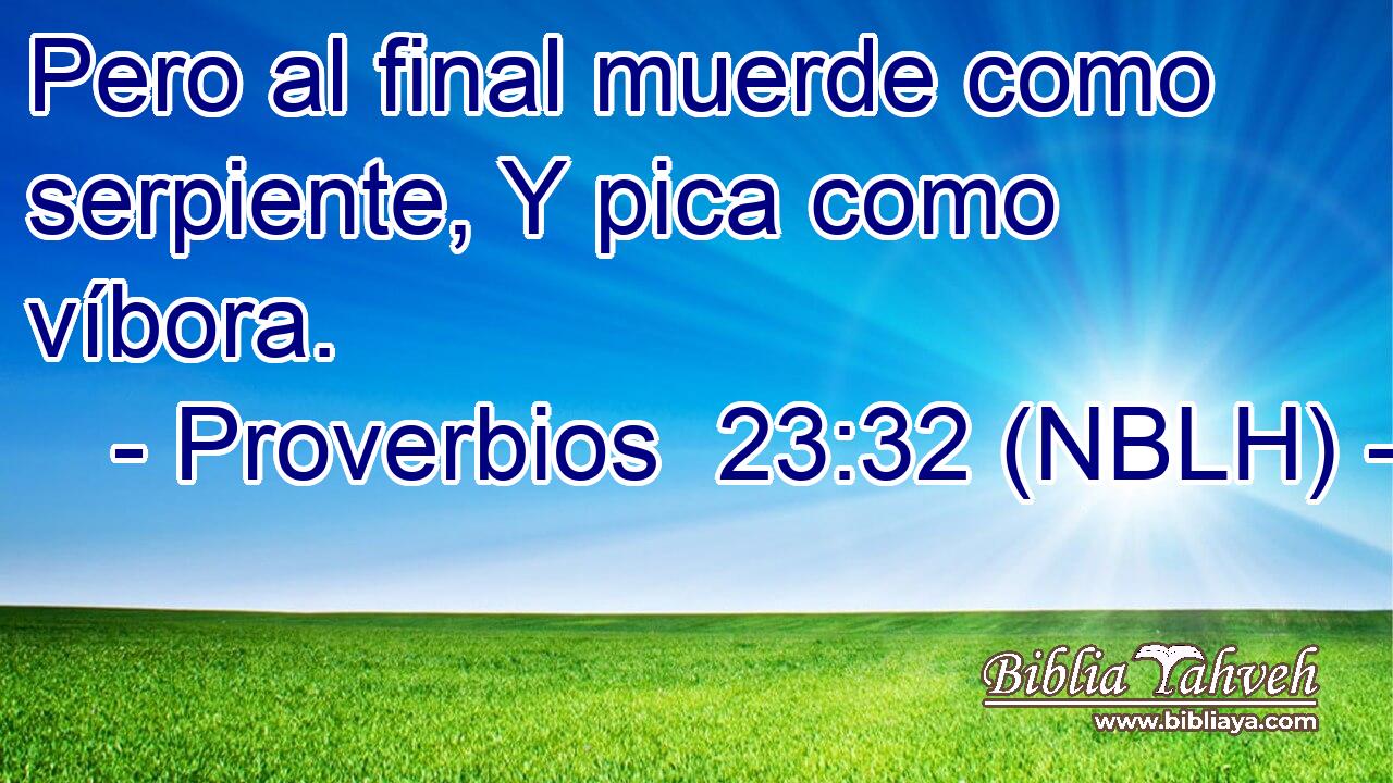  Pero al final muerde como serpiente, Y pica como víbora. 