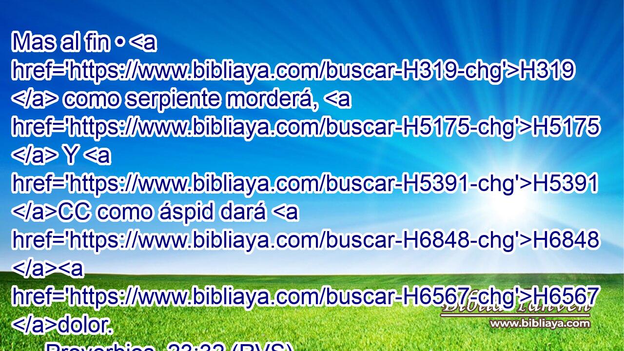 Mas al fin • H319  como serpiente morderá, H5175  Y H5391 CC como áspid dará H6848 H6567 dolor. 
