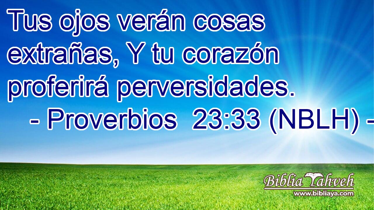  Tus ojos verán cosas extrañas, Y tu corazón proferirá perversidades. 