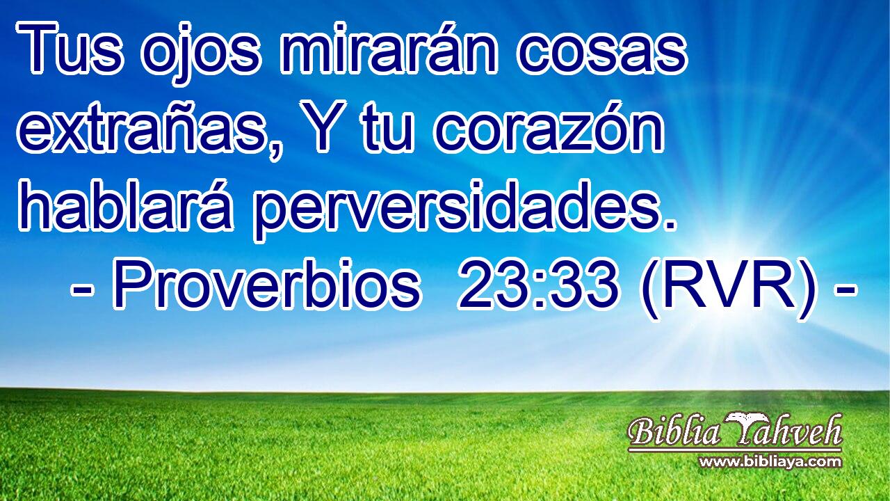Tus ojos mirarán cosas extrañas, Y tu corazón hablará perversidades.
