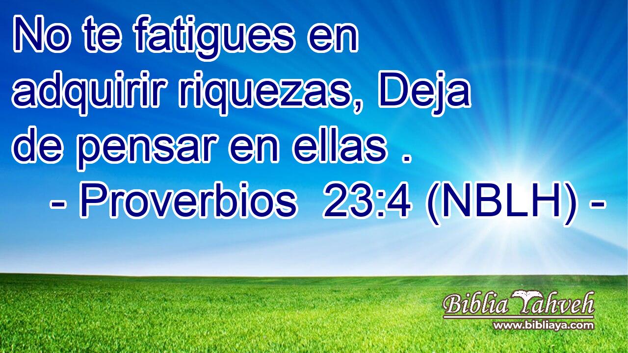  No te fatigues en adquirir riquezas, Deja de pensar en ellas . 