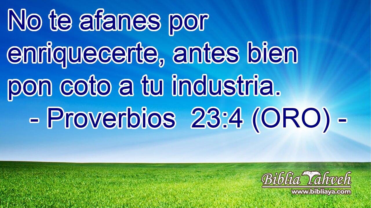  No te afanes por enriquecerte, antes bien pon coto a tu industria. 