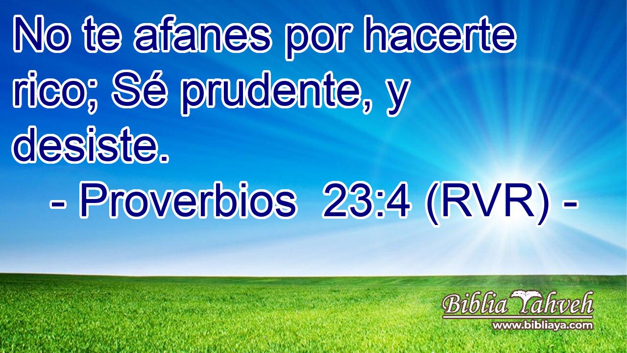 No te afanes por hacerte rico; Sé prudente, y desiste.